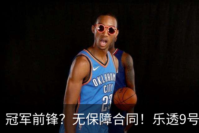 冠军前锋？无保障合同！乐透9号秀！还能有机会吗？
